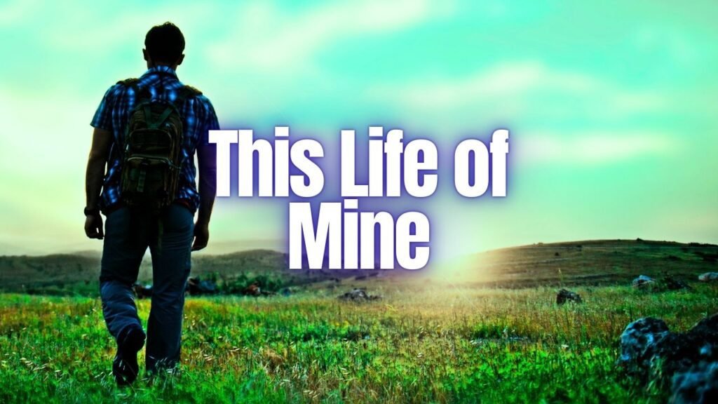 This Life of Mine – Original Song About Life's Journey