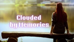 Clouded by Memories – Original Song About Reminiscing the Past