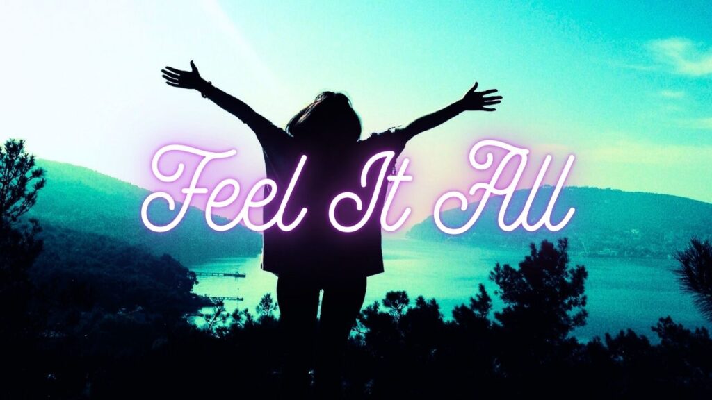 Feel It All – Original Song on Embracing Emotions